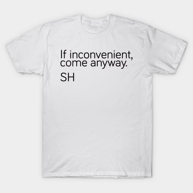 If inconvenient, come anyway T-Shirt by fandemonium